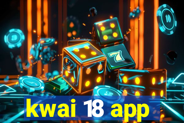 kwai 18 app